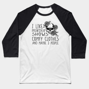 I Like Murder Shows Comfy Clothes And Maybe 3 People Funny True Crime Horror Show Junkie, Mystery Messy Bun Mom Baseball T-Shirt